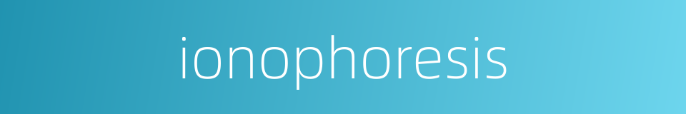 ionophoresis的同义词