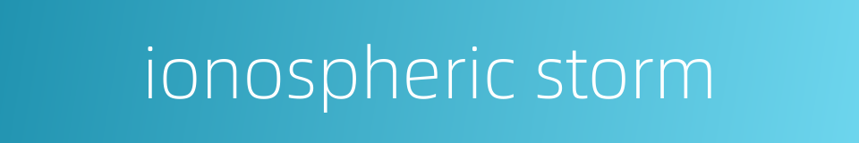 ionospheric storm的同义词