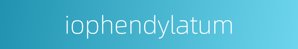iophendylatum的同义词