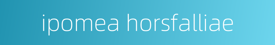 ipomea horsfalliae的同义词