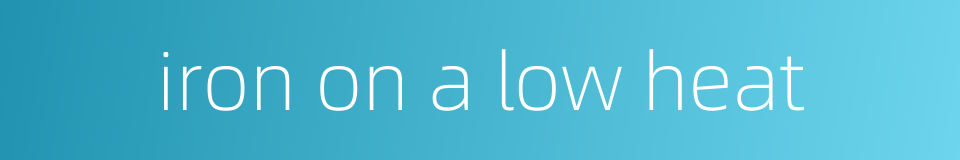 iron on a low heat的同义词