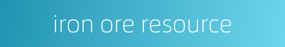 iron ore resource的同义词