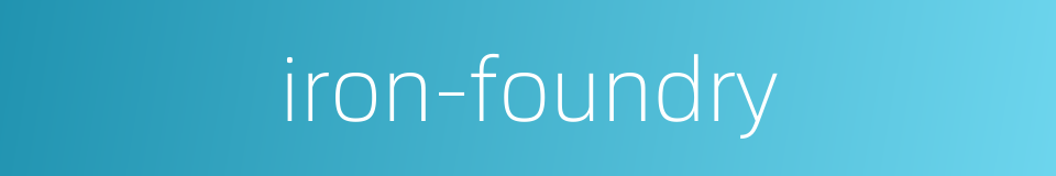 iron-foundry的同义词