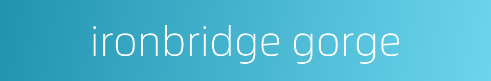 ironbridge gorge的同义词