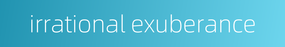 irrational exuberance的同义词