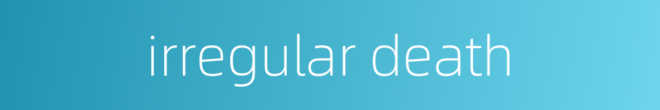 irregular death的同义词