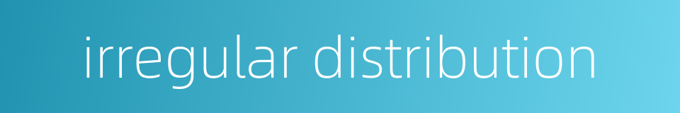 irregular distribution的同义词