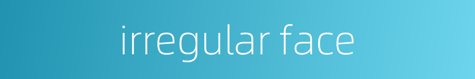 irregular face的同义词