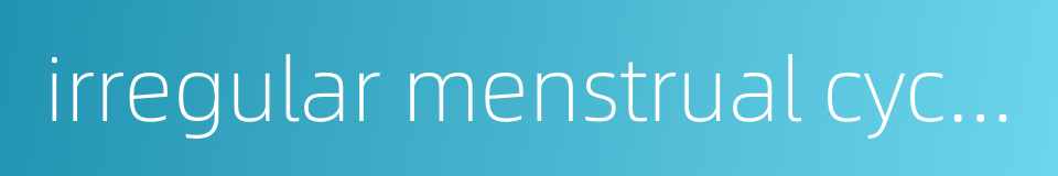 irregular menstrual cycle的同义词