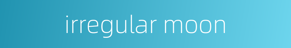 irregular moon的同义词