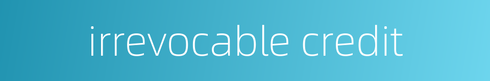 irrevocable credit的同义词