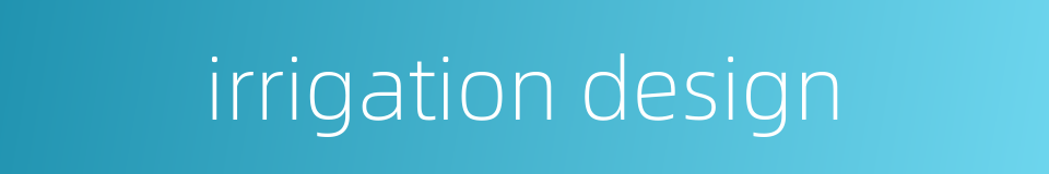 irrigation design的同义词