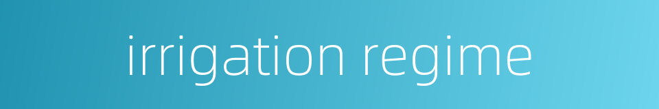 irrigation regime的同义词