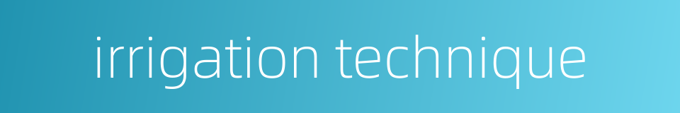 irrigation technique的同义词