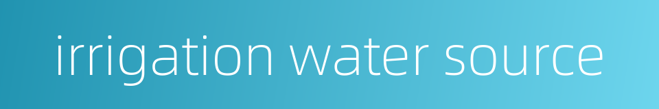 irrigation water source的同义词