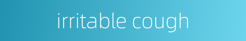 irritable cough的同义词