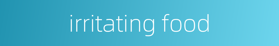 irritating food的同义词