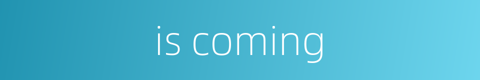 is coming的同义词