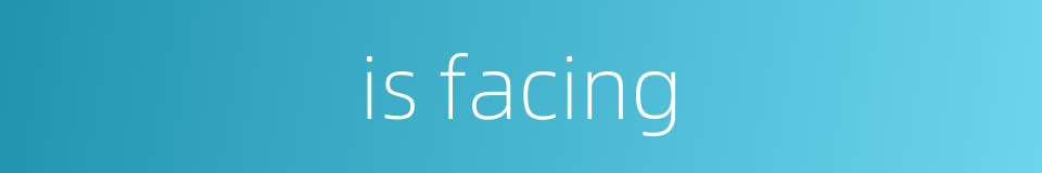 is facing的同义词