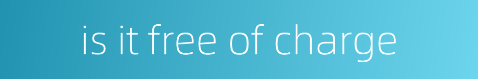 is it free of charge的同义词