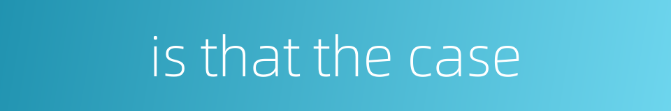 is that the case的同义词