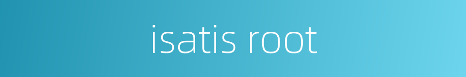 isatis root的同义词