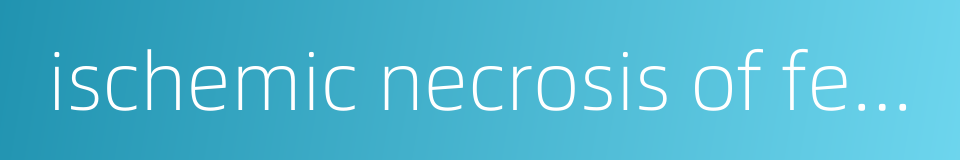 ischemic necrosis of femoral head的同义词