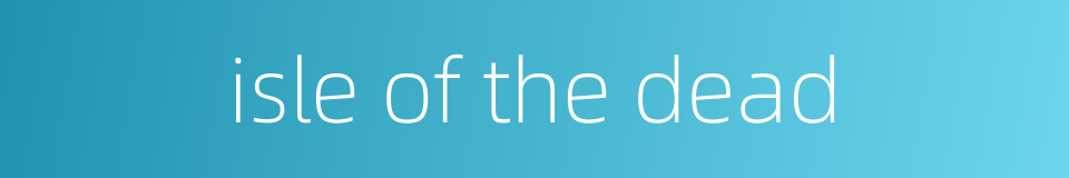 isle of the dead的同义词