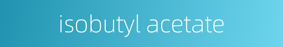isobutyl acetate的同义词