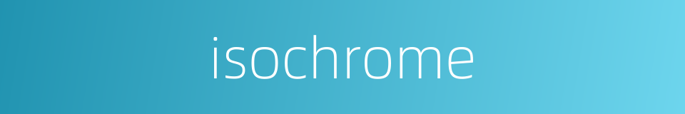 isochrome的同义词