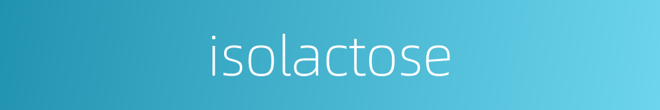isolactose的同义词