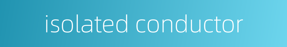 isolated conductor的同义词