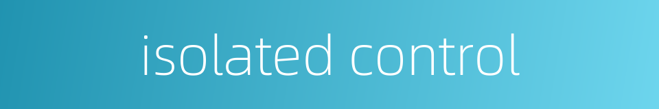isolated control的同义词