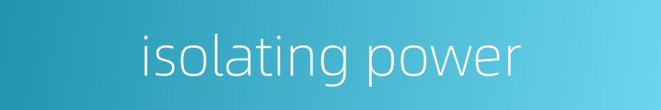 isolating power的同义词