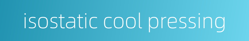 isostatic cool pressing的同义词