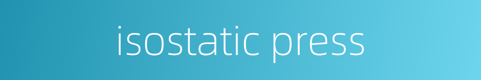 isostatic press的同义词