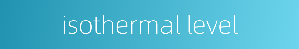 isothermal level的同义词