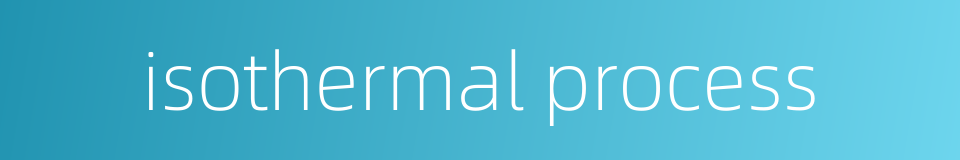 isothermal process的同义词