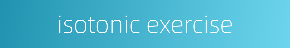 isotonic exercise的同义词