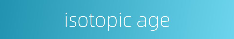 isotopic age的同义词