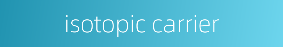 isotopic carrier的同义词