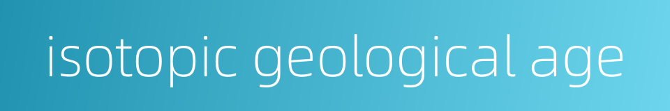isotopic geological age的同义词