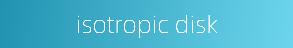 isotropic disk的同义词