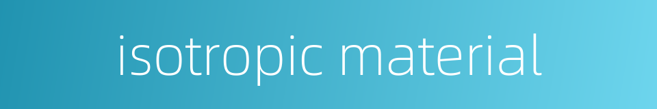isotropic material的同义词