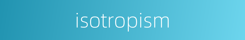 isotropism的同义词