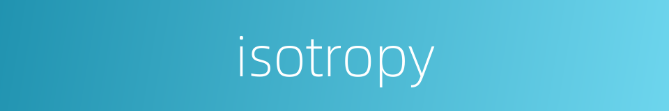 isotropy的同义词