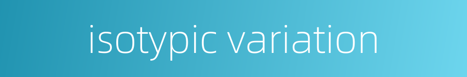 isotypic variation的同义词