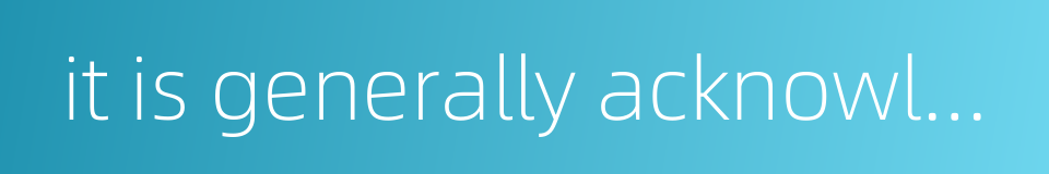 it is generally acknowledged的同义词