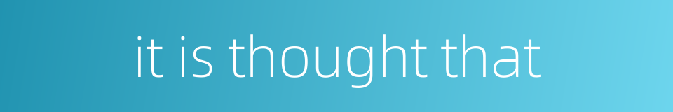 it is thought that的同义词