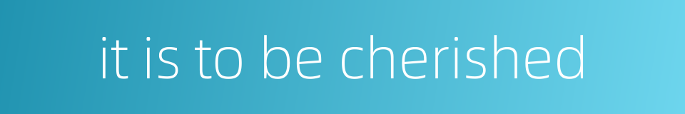 it is to be cherished的同义词